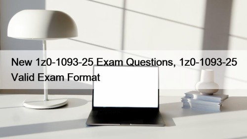 New 1z0-1093-25 Exam Questions, 1z0-1093-25 Valid Exam Format