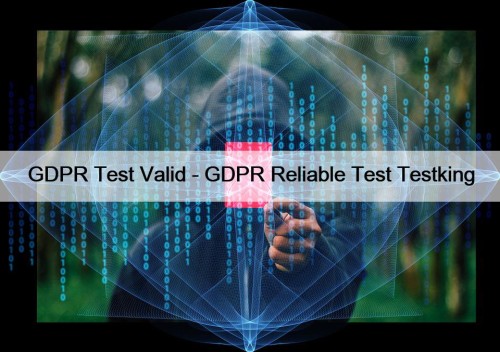 GDPR Test Valid - GDPR Reliable Test Testking