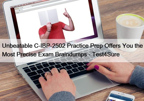 Unbeatable C-IBP-2502 Practice Prep Offers You the Most Precise Exam Braindumps - Test4Sure