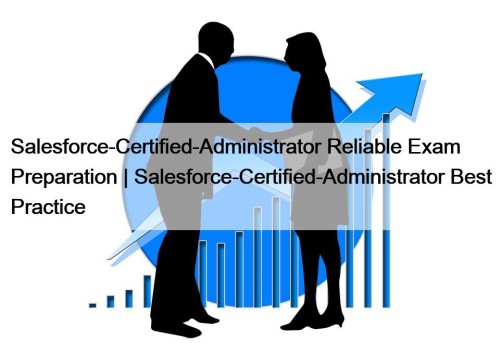 Salesforce-Certified-Administrator Reliable Exam Preparation | Salesforce-Certified-Administrator Best Practice