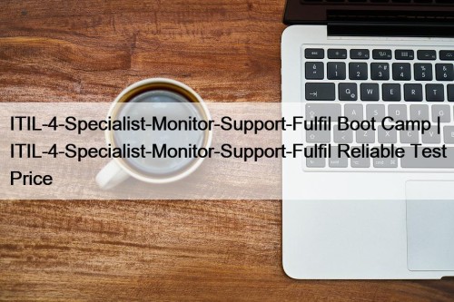 ITIL-4-Specialist-Monitor-Support-Fulfil Boot Camp | ITIL-4-Specialist-Monitor-Support-Fulfil Reliable Test Price
