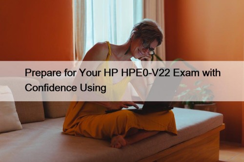 Prepare for Your HP HPE0-V22 Exam with Confidence Using