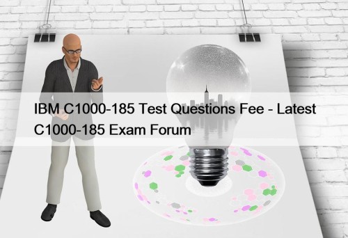 IBM C1000-185 Test Questions Fee - Latest C1000-185 Exam Forum