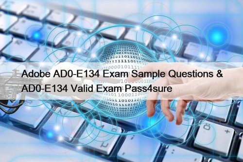 Adobe AD0-E134 Exam Sample Questions & AD0-E134 Valid ...