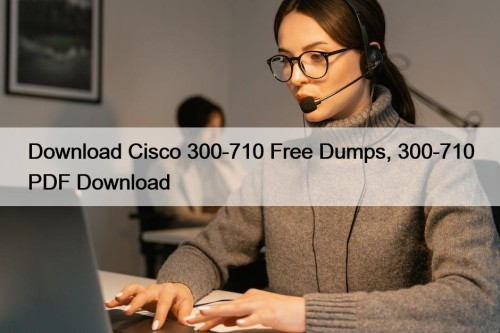 Download Cisco 300-710 Free Dumps, 300-710 PDF Download