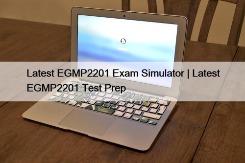 Latest EGMP2201 Exam Simulator | Latest EGMP2201 Test Prep