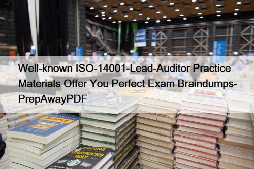Well-known ISO-14001-Lead-Auditor Practice Materials Offer You Perfect Exam Braindumps- PrepAwayPDF