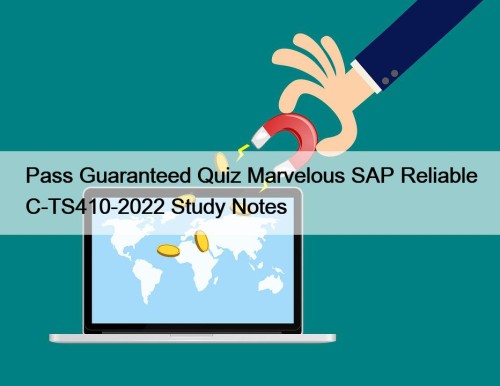 Pass Guaranteed Quiz Marvelous SAP Reliable C-TS410-2022 Study Notes