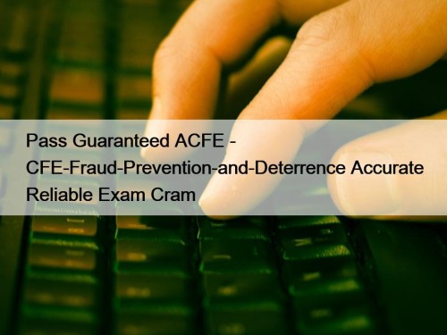 Pass Guaranteed ACFE - CFE-Fraud-Prevention-and-Deterrence Accurate Reliable Exam Cram