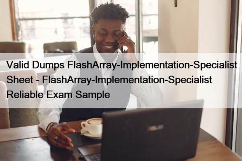 Valid Dumps FlashArray-Implementation-Specialist Sheet - FlashArray-Implementation-Specialist Reliable Exam Sample