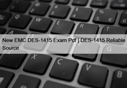 New EMC DES-1415 Exam Pdf | DES-1415 Reliable Source