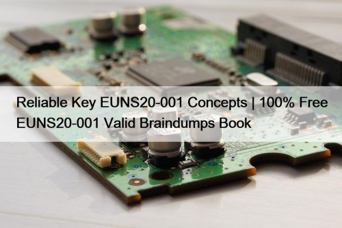 Reliable Key EUNS20-001 Concepts | 100% Free EUNS20-001 Valid Braindumps Book
