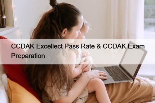 CCDAK Excellect Pass Rate & CCDAK Exam Preparation
