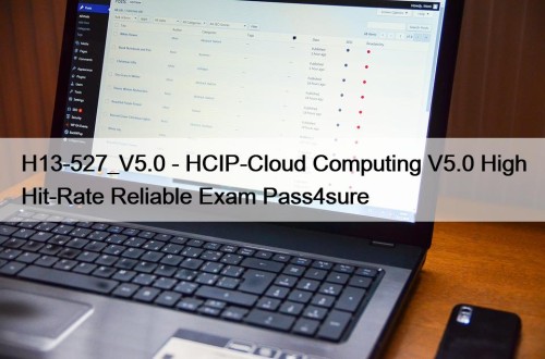 H13-527_V5.0 - HCIP-Cloud Computing V5.0 High Hit-Rate Reliable Exam Pass4sure