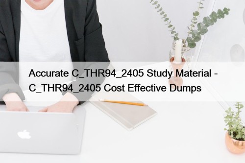 Accurate C_THR94_2405 Study Material - C_THR94_2405 Cost Effective Dumps