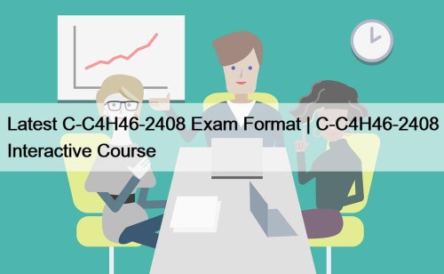 Latest C-C4H46-2408 Exam Format | C-C4H46-2408 Interactive Course