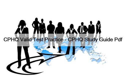 CPHQ Valid Test Practice - CPHQ Study Guide Pdf