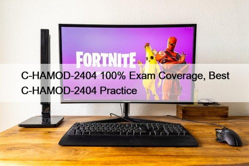 C-HAMOD-2404 100% Exam Coverage, Best C-HAMOD-2404 Practice