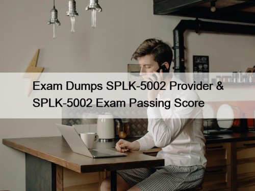 Exam Dumps SPLK-5002 Provider & SPLK-5002 Exam Passing Score