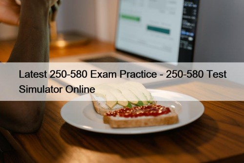 Latest 250-580 Exam Practice - 250-580 Test Simulator Online