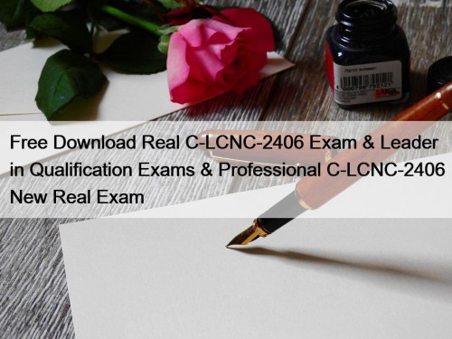 Free Download Real C-LCNC-2406 Exam & Leader in Qualification Exams & Professional C-LCNC-2406 New Real Exam