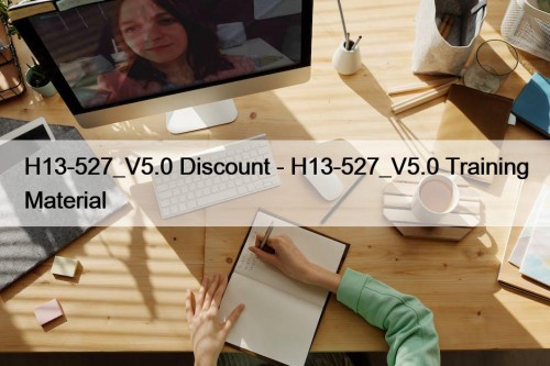 H13-527_V5.0 Discount - H13-527_V5.0 Training Material