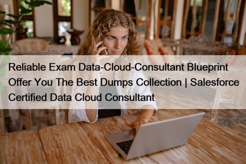 Reliable Exam Data-Cloud-Consultant Blueprint Offer You The Best Dumps Collection | Salesforce Certified Data Cloud Consultant