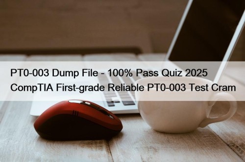 PT0-003 Dump File - 100% Pass Quiz 2025 CompTIA First-grade Reliable PT0-003 Test Cram