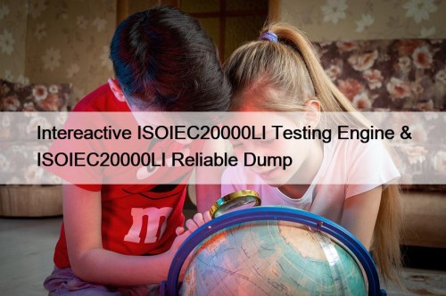 Intereactive ISOIEC20000LI Testing Engine & ISOIEC20000LI Reliable Dump