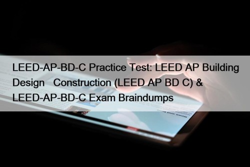 LEED-AP-BD-C Practice Test: LEED AP Building Design + Construction (LEED AP BD+C) & LEED-AP-BD-C Exam Braindumps