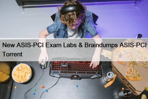 New ASIS-PCI Exam Labs & Braindumps ASIS-PCI Torrent